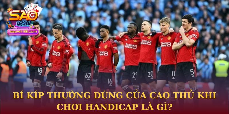Bí kíp thường dùng của cao thủ khi chơi Handicap là gì?