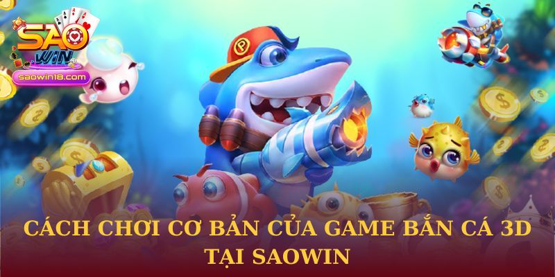 Cách chơi cơ bản của game Bắn Cá 3D tại Saowin