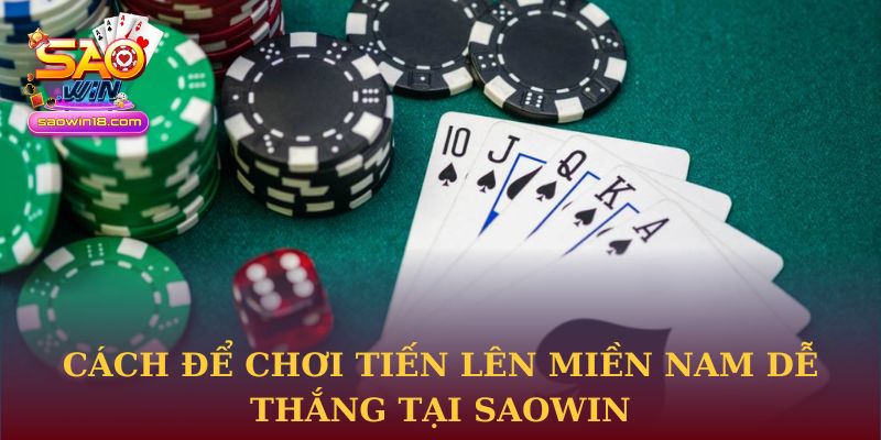 Cách để chơi Tiến Lên Miền Nam dễ thắng tại Saowin