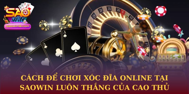 Trải Nghiệm Xóc Đĩa Online Tại Saowin Với Cảm Giác Chân Thực 3 Cách để chơi Xóc Đĩa Online tại Saowin luôn thắng của cao thủ