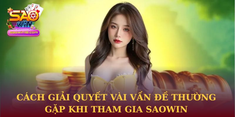 Trang Chủ 34 Cách giải quyết vài vấn đề thường gặp khi tham gia Saowin