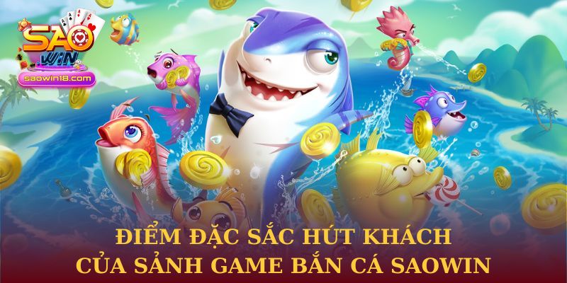 Điểm đặc sắc hút khách của sảnh game bắn cá Saowin
