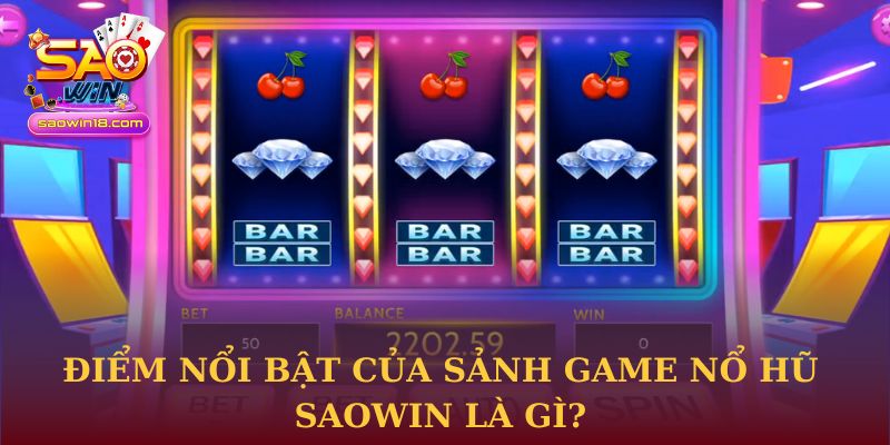 Điểm nổi bật của sảnh game nổ hũ Saowin là gì?