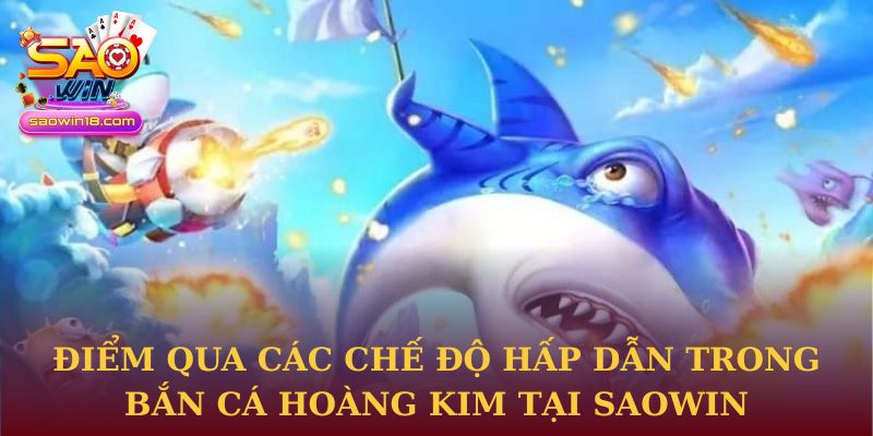 Điểm qua các chế độ hấp dẫn trong Bắn Cá Hoàng Kim tại Saowin