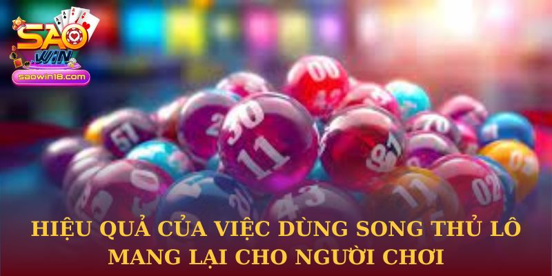 Hiệu quả của việc dùng song thủ lô mang lại cho người chơi