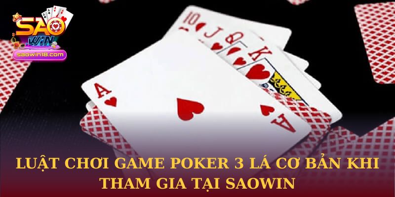 Luật chơi game Poker 3 lá cơ bản khi tham gia tại Saowin