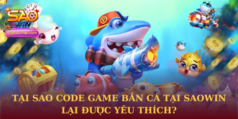 Tại sao code game bắn cá tại Saowin lại được yêu thích?