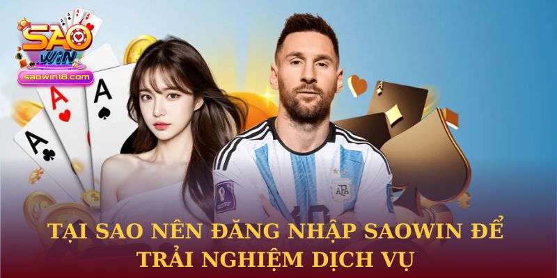 Tại sao nên đăng nhập Saowin để trải nghiệm dịch vụ
