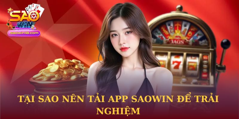 Tại sao nên tải app Saowin để trải nghiệm