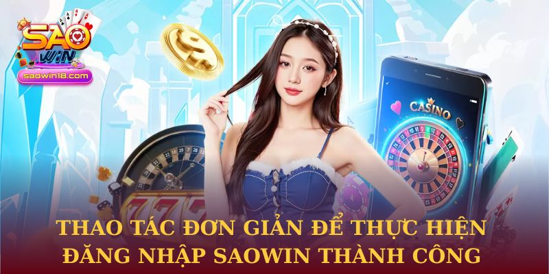 Thao tác đơn giản để thực hiện đăng nhập Saowin thành công