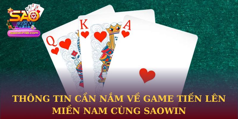 Thông tin cần nắm về game Tiến Lên Miền Nam cùng Saowin