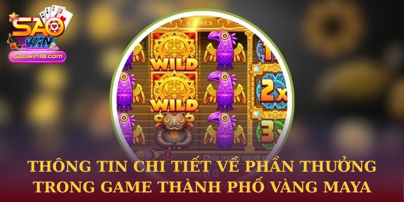 Thông tin chi tiết về phần thưởng trong game Thành Phố Vàng Maya