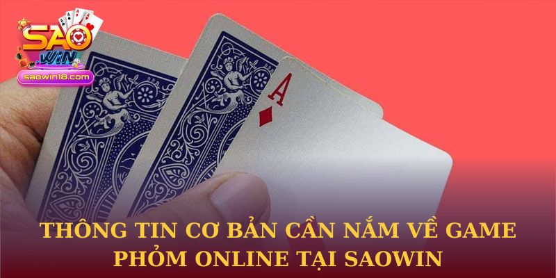 Thông tin cơ bản cần nắm về game Phỏm online tại Saowin