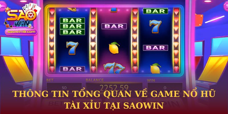 Thông tin tổng quan về game Nổ Hũ Tài Xỉu tại Saowin
