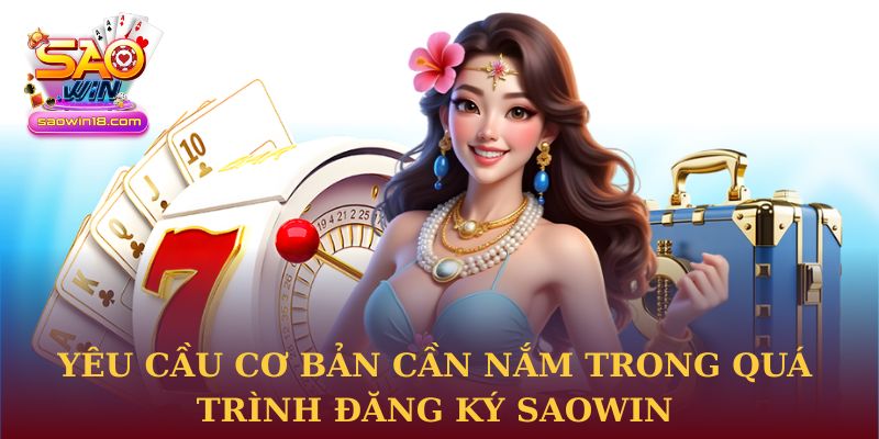 Yêu cầu cơ bản cần nắm trong quá trình đăng ký Saowin